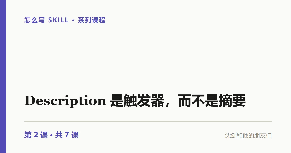 你真的会写 Skill 吗？Description 是触发器，而不是摘要（2/7）